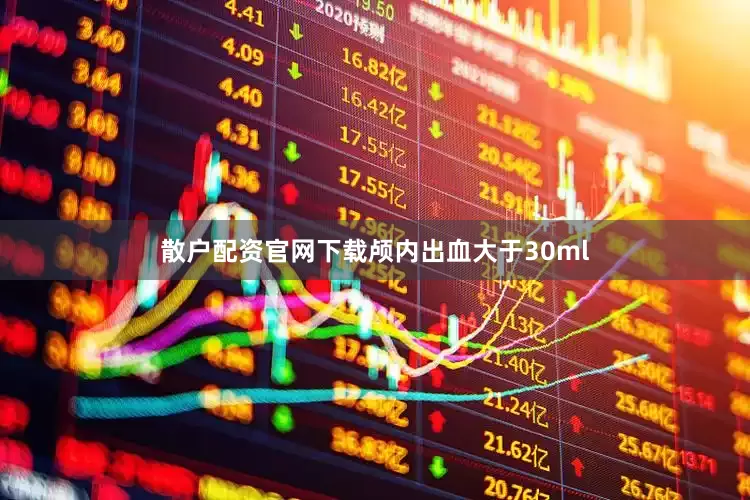 散户配资官网下载颅内出血大于30ml
