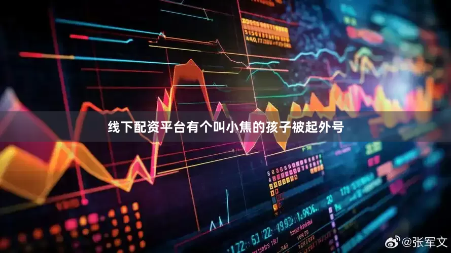 线下配资平台有个叫小焦的孩子被起外号