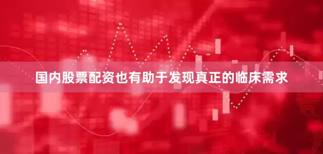 国内股票配资也有助于发现真正的临床需求