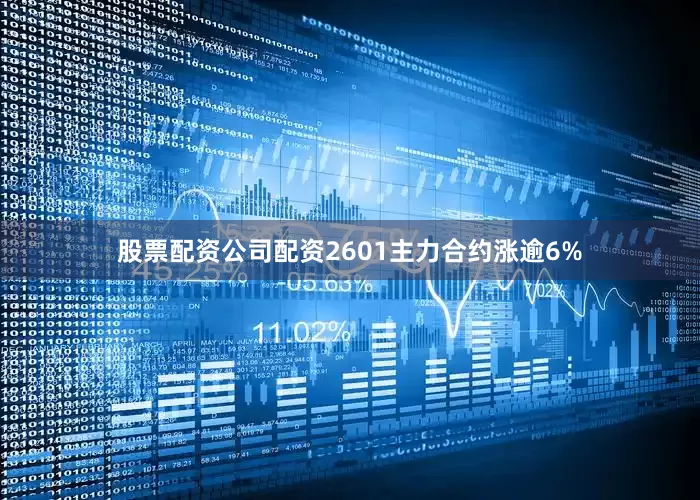 股票配资公司配资2601主力合约涨逾6%