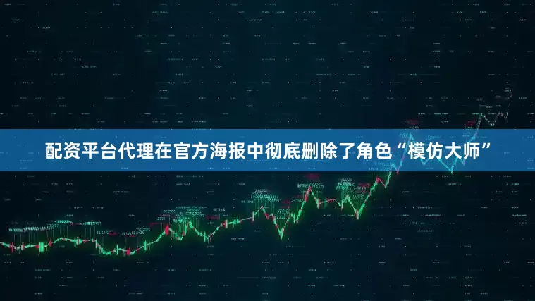 配资平台代理在官方海报中彻底删除了角色“模仿大师”